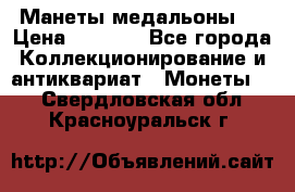 Манеты медальоны 1 › Цена ­ 7 000 - Все города Коллекционирование и антиквариат » Монеты   . Свердловская обл.,Красноуральск г.